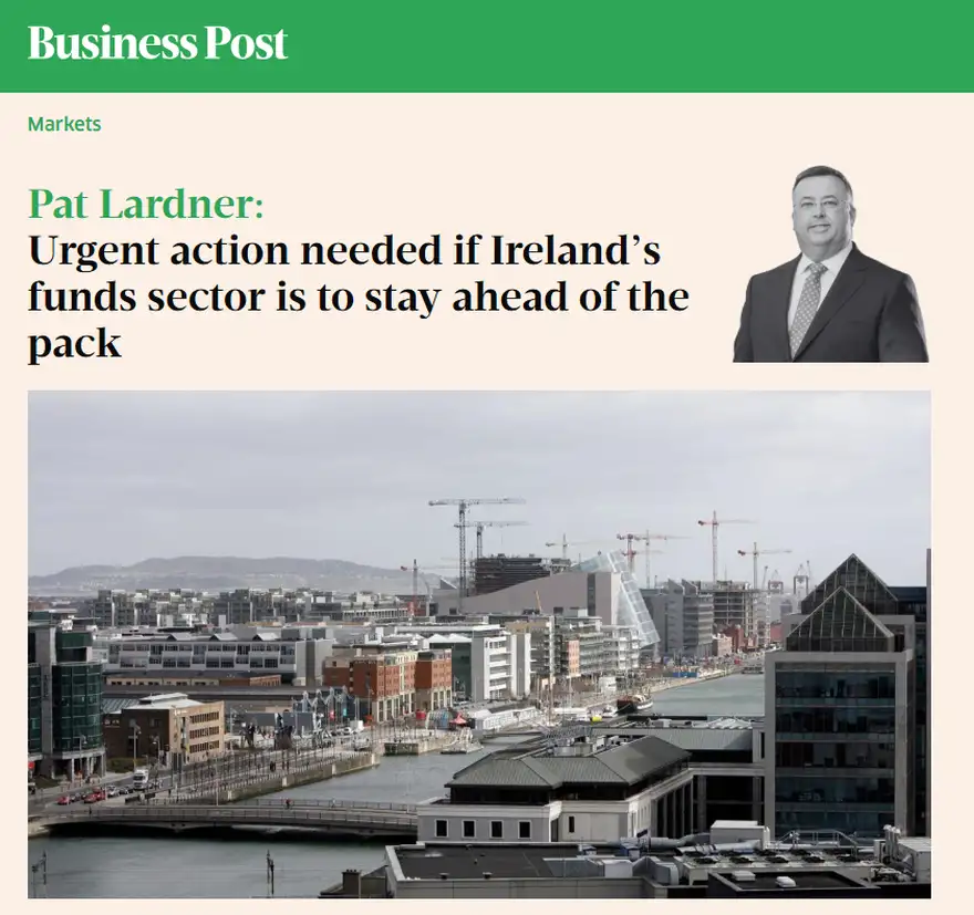 Irish Funds Op-Ed in Business Post: Urgent action needed if Ireland’s funds sector is to stay ahead of the pack